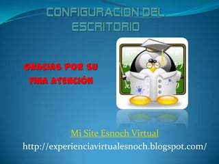 GRACIAS POR SU
FINA ATENCIÓN
Mi Site Esnoch Virtual
http://experienciavirtualesnoch.blogspot.com/
 