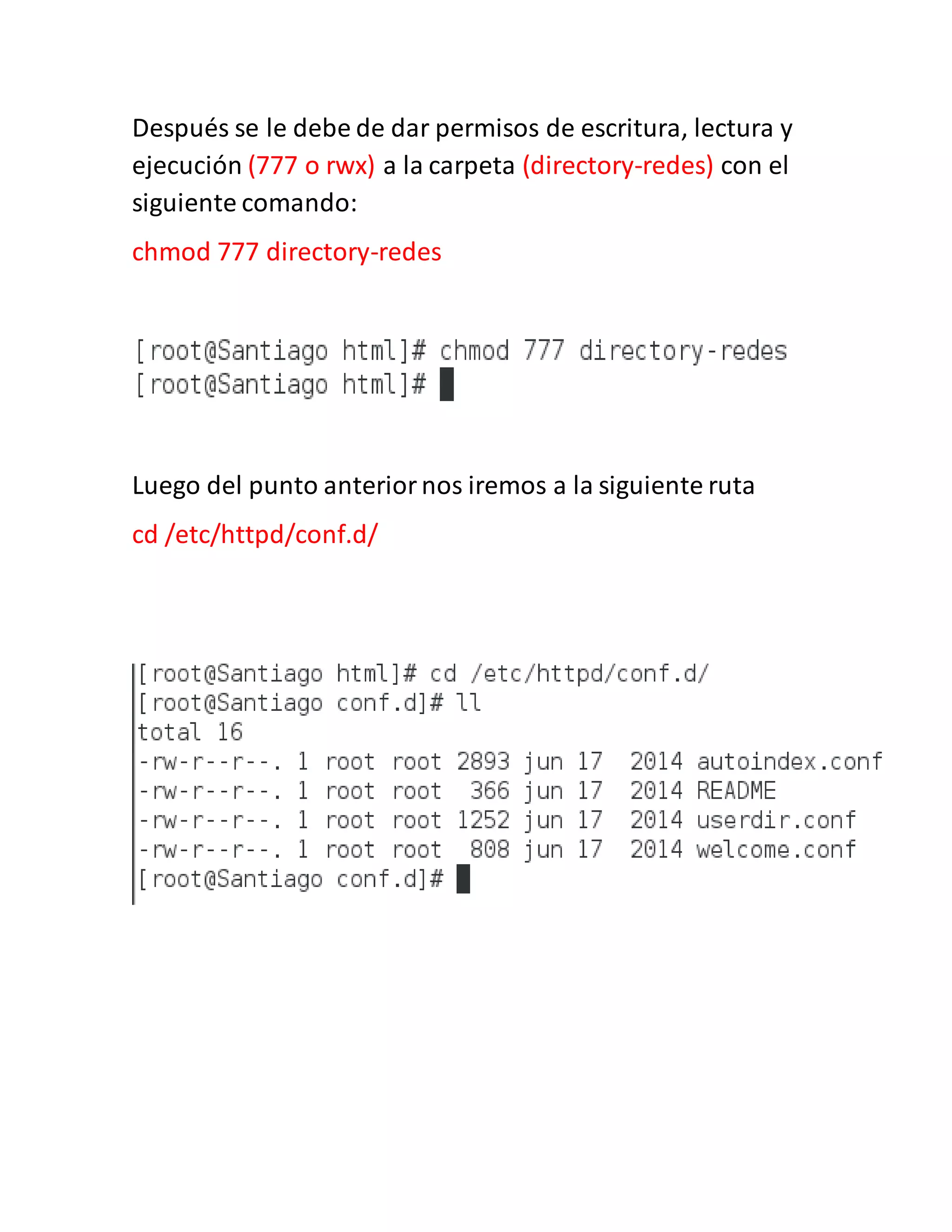 Después se le debe de dar permisos de escritura, lectura y
ejecución (777 o rwx) a la carpeta (directory-redes) con el
siguiente comando:
chmod 777 directory-redes
Luego del punto anteriornos iremos a la siguiente ruta
cd /etc/httpd/conf.d/
 