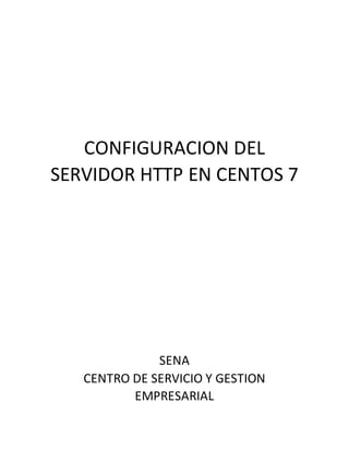CONFIGURACION DEL
SERVIDOR HTTP EN CENTOS 7
SENA
CENTRO DE SERVICIO Y GESTION
EMPRESARIAL
 