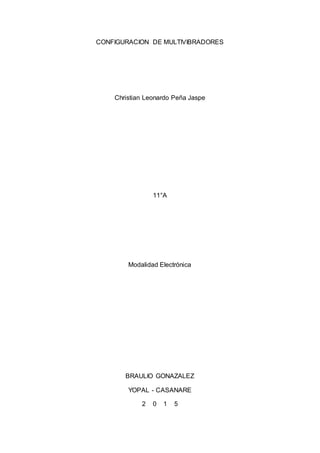 CONFIGURACION DE MULTIVIBRADORES
Christian Leonardo Peña Jaspe
11°A
Modalidad Electrónica
BRAULIO GONAZALEZ
YOPAL - CASANARE
2 0 1 5
 