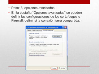• Paso13: opciones avanzadas
• En la pestaña “Opciones avanzadas” se pueden
definir las configuraciones de los cortafuegos o
Firewall, definir si la conexión será compartida.

 