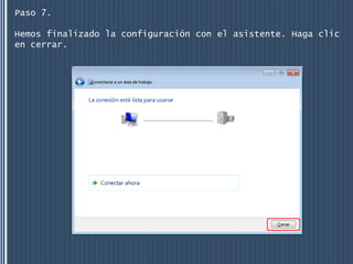 Paso 7.

Hemos finalizado la configuración con el asistente. Haga clic
en cerrar.
 