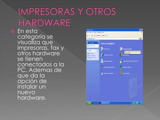 IMPRESORAS Y OTROS HARDWAREEn esta categoría se visualiza que impresoras, fax y otros hardware se tienen conectados a la PC. Ademas de que da la opción de instalar un nuevo hardware.