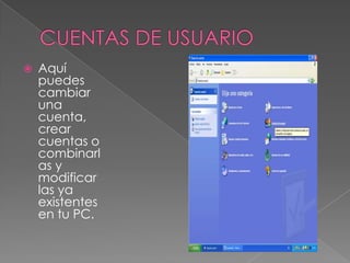 CUENTAS DE USUARIOAquí puedes cambiar una cuenta, crear cuentas o combinarlas y modificar las ya existentes en tu PC.
