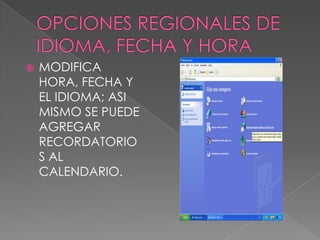 OPCIONES REGIONALES DE IDIOMA, FECHA Y HORAMODIFICA HORA, FECHA Y EL IDIOMA; ASI MISMO SE PUEDE AGREGAR RECORDATORIOS AL CALENDARIO.
