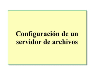 Configuración de un
servidor de archivos
 