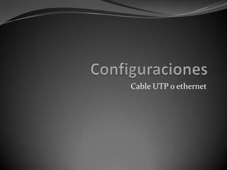 Configuraciones Cable UTP o ethernet 