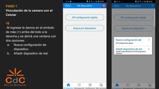 PASO 1
Vinculación de la camara con el
Celular
10
Al ingresar le damos en el símbolo
de más (+) arriba del todo a la
derecha y se abrirá una ventana con
dos opciones:
a. Nueva configuración de
dispositivo.
b. Añadir dispositivo de red.
 