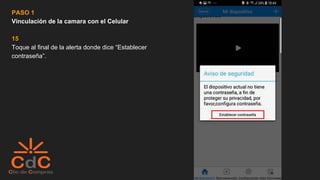 PASO 1
Vinculación de la camara con el Celular
15
Toque al final de la alerta donde dice “Establecer
contraseña”.
 