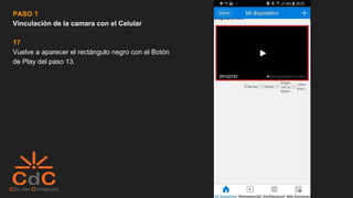 PASO 1
Vinculación de la camara con el Celular
17
Vuelve a aparecer el rectángulo negro con el Botón
de Play del paso 13.
 