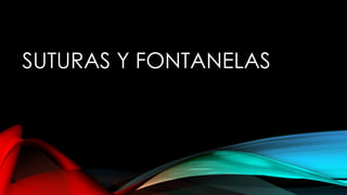 SUTURAS Y FONTANELAS
 