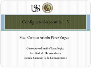 Msc. Carmen Arbulú Pérez Vargas

    Curso Actualización Tecnológica
       Facultad de Humanidades
  Escuela Ciencias de la Comunicación
 