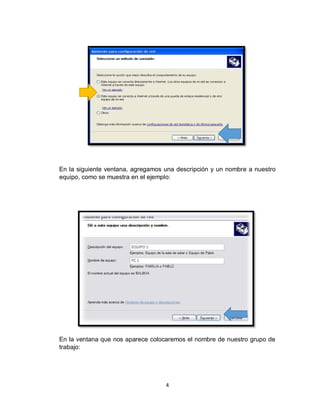 4
En la siguiente ventana, agregamos una descripción y un nombre a nuestro
equipo, como se muestra en el ejemplo:
En la ventana que nos aparece colocaremos el nombre de nuestro grupo de
trabajo:
 