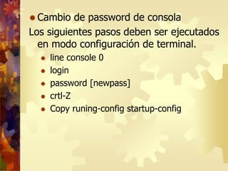  Seteo de banner.
Los siguientes pasos deben ser ejecutados en
modo configuración de terminal.
 banner motd|login|exec [...