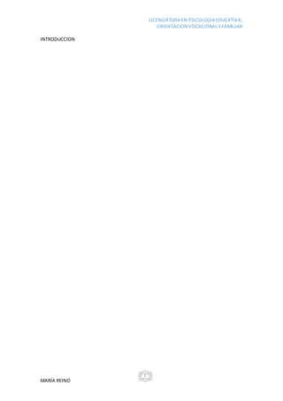 LICENCIATURA EN PSICOLOGIA EDUCATIVA,
ORIENTACION VOCACIONALYFAMILIAR
MARÍA REINO
1
INTRODUCCION
 
