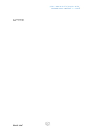 LICENCIATURA EN PSICOLOGIA EDUCATIVA,
ORIENTACION VOCACIONALYFAMILIAR
MARÍA REINO
3
JUSTIFICACION
 