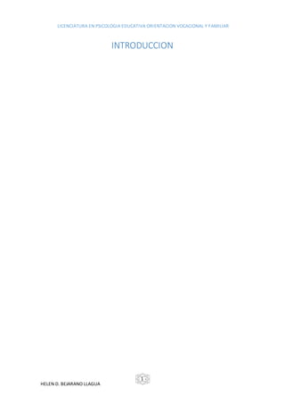 LICENCIATURA EN PSICOLOGIA EDUCATIVA ORIENTACION VOCACIONAL Y FAMILIAR
HELEN D. BEJARANO LLAGUA
- 1 -
INTRODUCCION
 