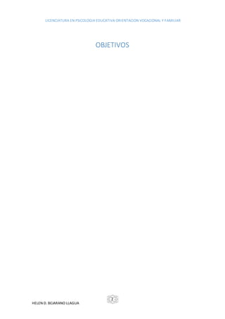 LICENCIATURA EN PSICOLOGIA EDUCATIVA ORIENTACION VOCACIONAL Y FAMILIAR
HELEN D. BEJARANO LLAGUA
- 2 -
OBJETIVOS
 