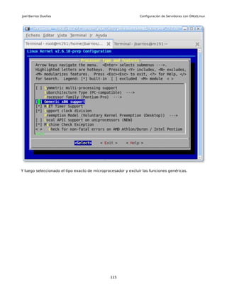 Joel Barrios Dueñas                                            Configuración de Servidores con GNU/Linux




Y luego seleccionado el tipo exacto de microprocesador y excluir las funciones genéricas.




                                               115
 