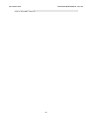 Joel Barrios Dueñas                        Configuración de Servidores con GNU/Linux


         service shorewall restart




                                     359
 