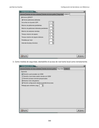 Joel Barrios Dueñas                                         Configuración de Servidores con GNU/Linux




    3. Como medida de seguridad, deshabilite el acceso de root tanto local como remotamente.




                                             368
 