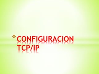 *CONFIGURACION
TCP/IP
 