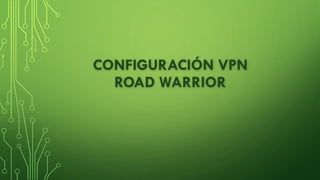 CONFIGURACIÓN VPN
ROAD WARRIOR
 