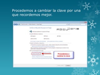 Procedemos a cambiar la clave por una
que recordemos mejor.
 