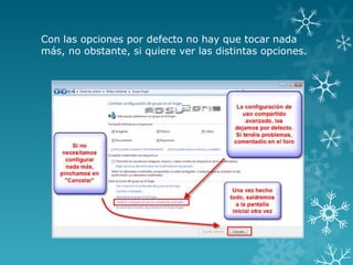 Con las opciones por defecto no hay que tocar nada
más, no obstante, si quiere ver las distintas opciones.
 