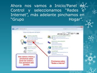 Ahora nos vamos a Inicio/Panel de
Control y seleccionamos “Redes e
Internet”, más adelante pinchamos en
“Grupo                       Hogar”.
 
