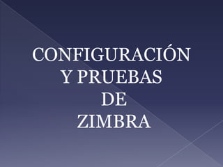 CONFIGURACIÓN Y PRUEBAS  DE  ZIMBRA 