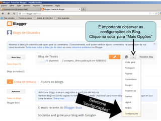 É importante observar as
configurações do Blog.
Clique na seta para “Mais Opções”
Selecione“configurações”
 