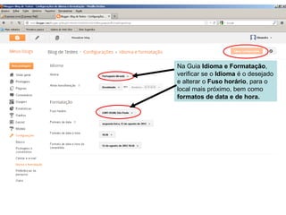 Na Guia Idioma e Formatação,
verificar se o Idioma é o desejado
e alterar o Fuso horário, para o
local mais próximo, bem como
formatos de data e de hora.
 