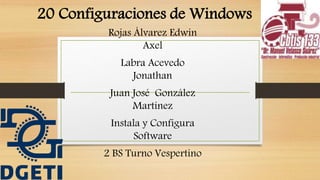 20 Configuraciones de Windows
Rojas Álvarez Edwin
Axel
Labra Acevedo
Jonathan
Juan José González
Martínez
Instala y Configura
Software
2 BS Turno Vespertino
 