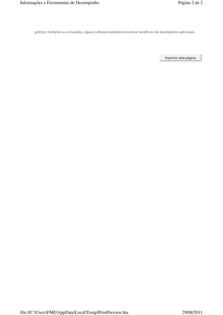 Informações e Ferramentas de Desempenho                                                             Página 2 de 2




       gráficos múltiplos ou vinculados, alguns softwares poderão encontrar benefícios de desempenho adicionais.




                                                                                            Imprimir esta página




file://C:UsersFMEAppDataLocalTempPrintPreview.hta                                                29/08/2011
 