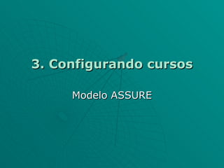 3. Configurando cursos Modelo ASSURE 