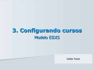 3. Configurando cursos Modelo EIDIS Carlos Tonos 