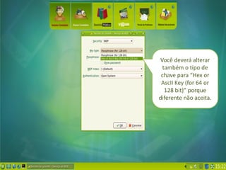 Você deverá alterar
 também o tipo de
 chave para “Hex or
 AscII Key (for 64 or
  128 bit)” porque
diferente não aceita.
 