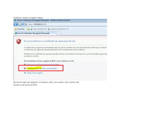 Conforme mostra a imagem abaixo: 
Na tela de login que aparecer no browser entre com usuário root e senha root . 
Essa é a tela inicial do BFW. 
 