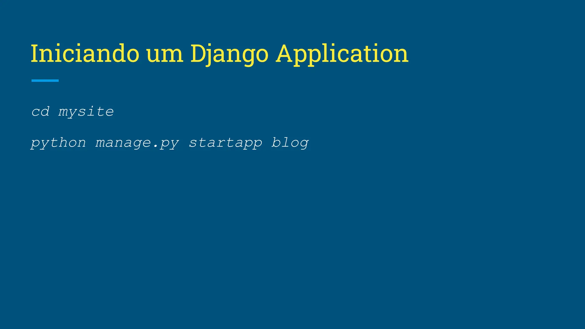 Iniciando um Django Application cd mysite python manage.py startapp blog 