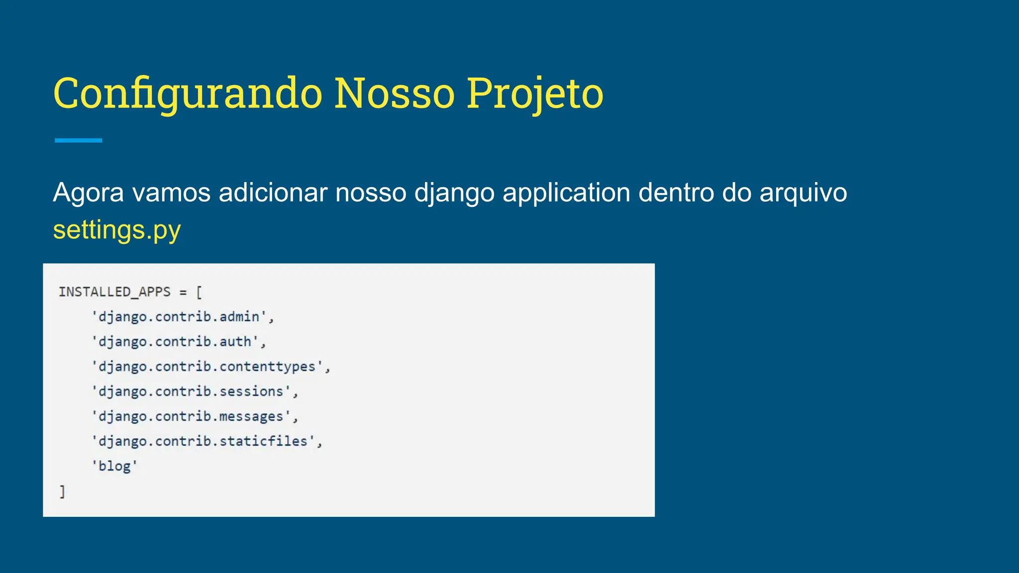 Conﬁgurando Nosso Projeto Agora vamos adicionar nosso django application dentro do arquivo settings.py 