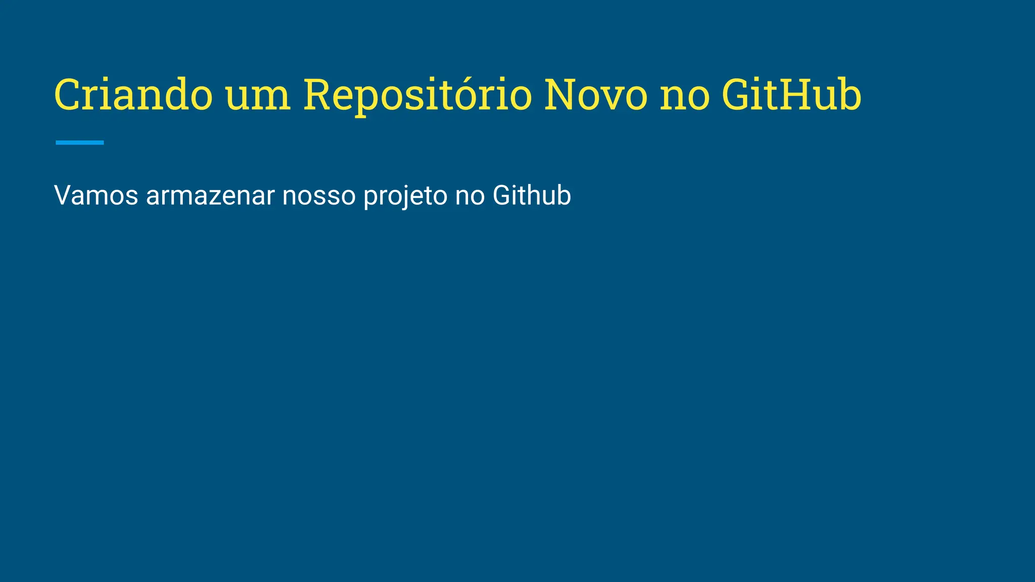 Criando um Repositório Novo no GitHub Vamos armazenar nosso projeto no Github 