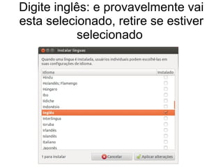 Digite inglês: e provavelmente vai
esta selecionado, retire se estiver
selecionado
 