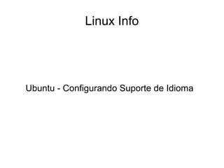 Linux Info
Ubuntu - Configurando Suporte de Idioma
 
