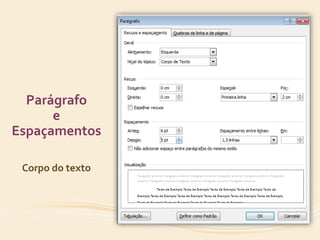 Parágrafo 
e 
Espaçamentos 
Corpo do texto 
 