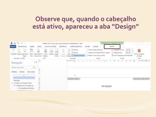 Observe que, quando o cabeçalho 
está ativo, apareceu a aba “Design” 
 