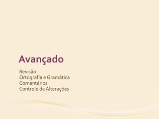 Avançado 
Revisão 
Ortografia e Gramática 
Comentários 
Controle de Alterações 
 