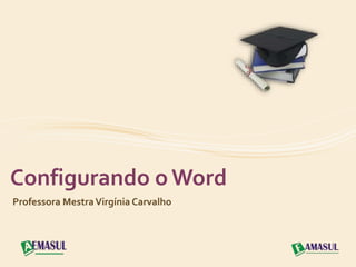 Configurando o Word 
Professora Mestra Virgínia Carvalho 
 
