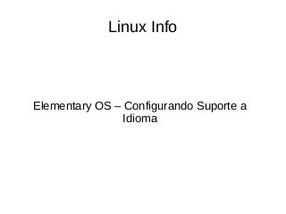 Linux Info
Elementary OS – Configurando Suporte a
Idioma
 