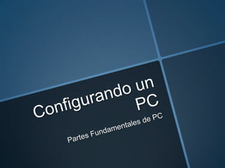 Configurando un PC Partes Fundamentales de PC 